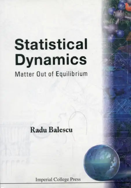 Statistical Dynamics: Matter Out of Equilibrium by Radu Balescu