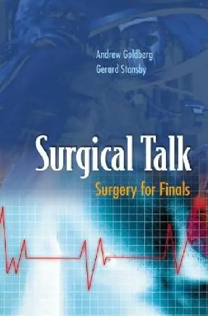Surgical Talk: Surgery for Finals by Andrew Goldberg &. Gerard Stansby