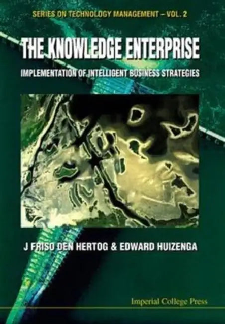 Knowledge Enterprise, The: Implementation of Intelligent Business Strategies by J. Friso Den Hertog, Edward Huizenga
