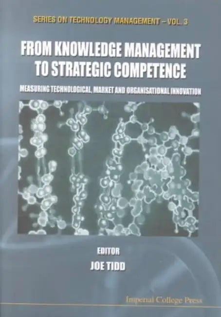 From Knowledge Management to Strategic Competence: Measuring Technological, Market and Organizational Innovation by Joe Tidd, G. Turner, Dan Riff