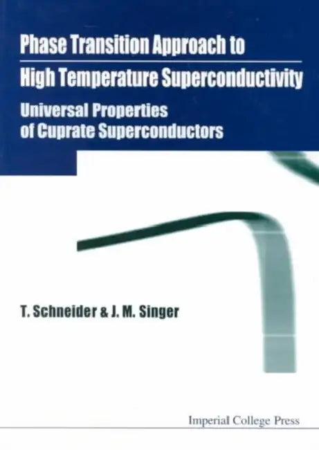 Phase Transition Approach to High Temperature Superconductivity - Universal Properties of Cuprate Superconductors by Toni Schneider, Johannes M. Singer