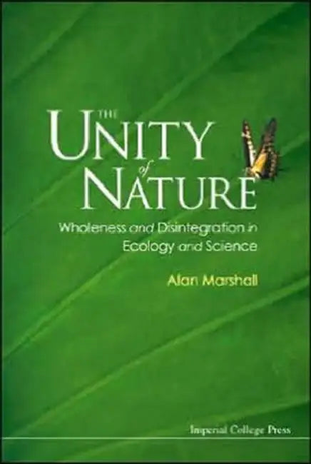 The Unity of Nature: Wholeness and Disintegration in Ecology and Science by Alan Marshall