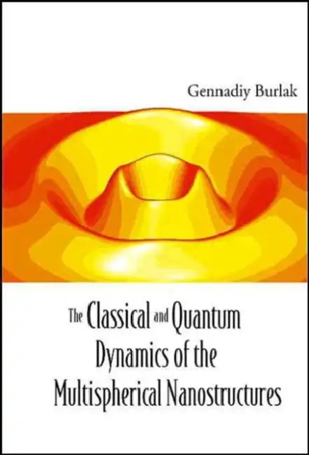 The Classical and Quantum Dynamics of the Multispherical Nanostructures by Gennadiy N. Burlak