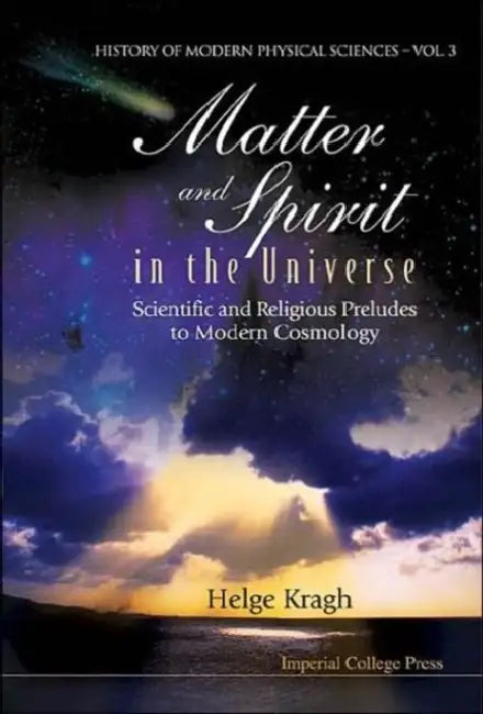 Matter and Spirit in the Universe: Scientific and Religious Preludes to Modern Cosmology by Helge Kragh