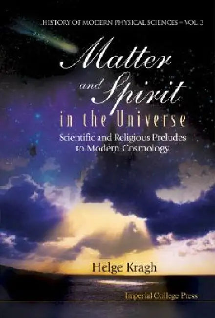 Matter and Spirit in the Universe: Scientific and Religious Preludes to Modern Cosmology by Helge Kragh
