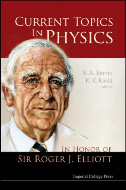Current Topics in Physics: In Honor of Sir Roger J Elliott by Rafael A. Barrio, Kimmo Kaski