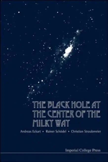 The Black Hole at the Center of the Milky Way by Andreas Eckart, Christian Straubmeier, Rainer Schodel