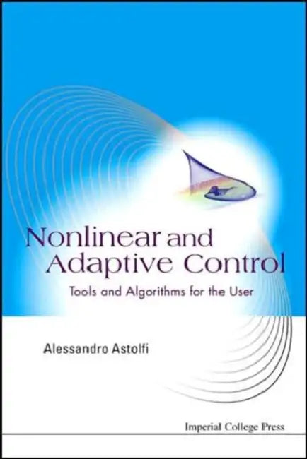 Nonlinear and Adaptive Control: Tools and Algorithms for the User by Alessandro Astolfi