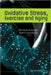 Oxidative Stress, Exercise and Aging by Helaine M. Alessio, Ann E. Hagerman