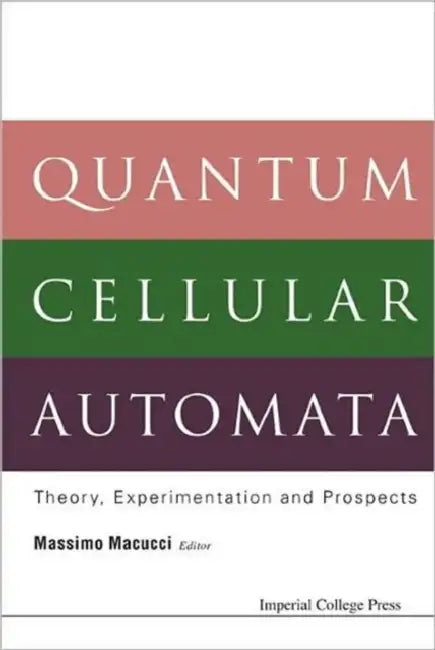 Quantum Cellular Automata: Theory, Experimentation and Prospects by Massimo Macucci