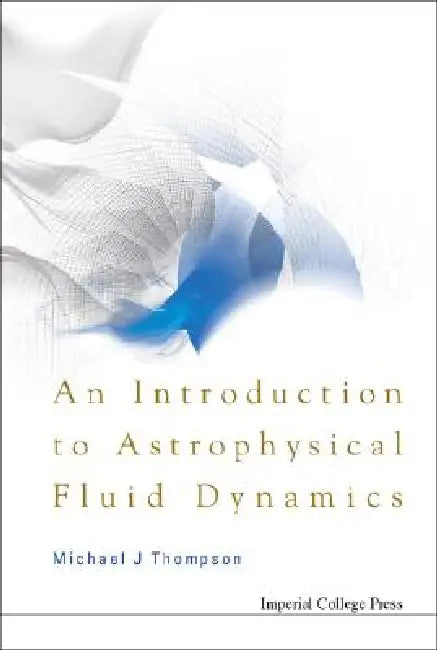 An Introduction to Astrophysical Fluid Dynamics by Thompson Michael J