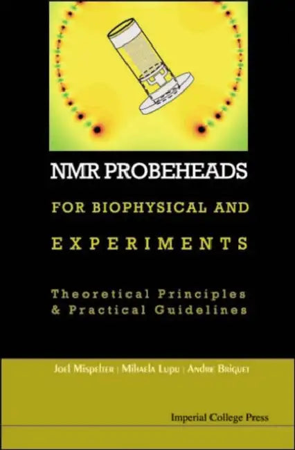 NMR Probeheads for Biophysical and Biomedical Experiments: Theoretical Principles and Practical Guidelines [With CDROM and CD (Audio)] by Joel Mispelter, Mihaela Lupu, Andre Briguet