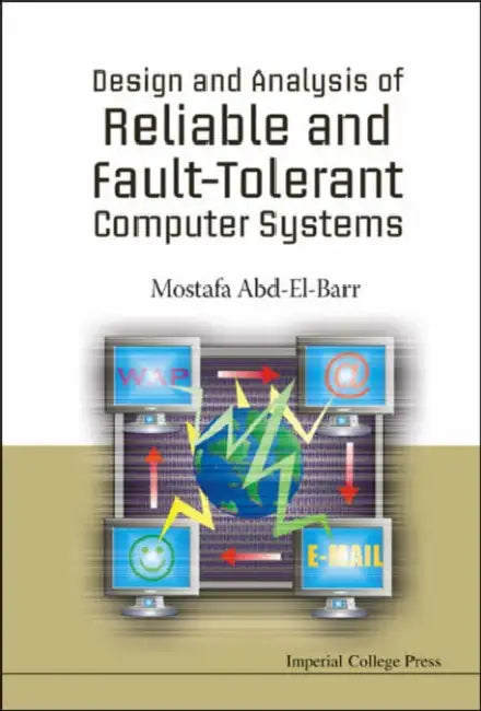 Design and Analysis of Reliable and Fault-Tolerant Computer Systems by Mostafa I. Abd-El-Barr