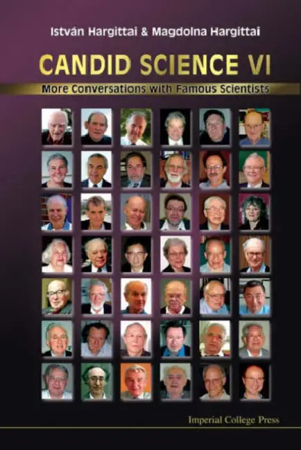 Candid Science VI: More Conversations with Famous Scientists by Istvan Hargittai, Magdolna Hargittai