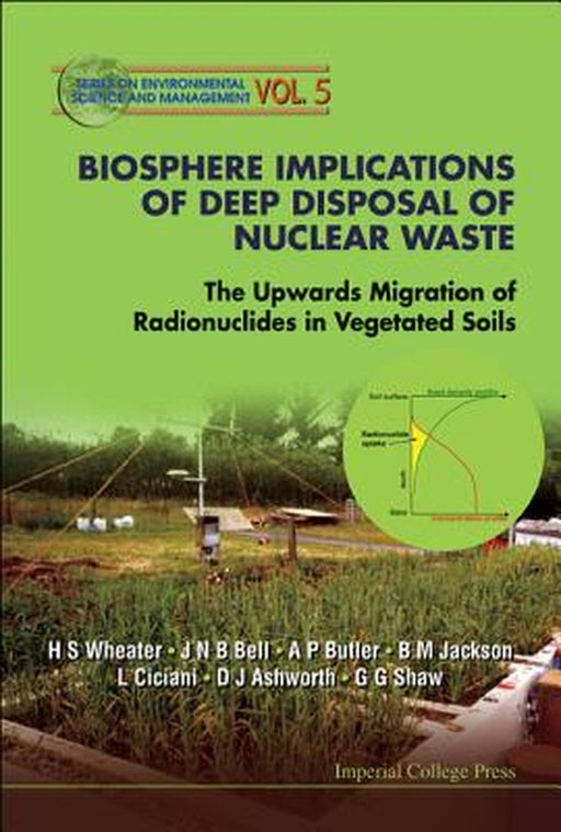 Biosphere Implications Of Deep Disposal Of Nuclear Waste: The Upwards Migration of Radionuclides in Vegetated Soils by Wheater Howard S.