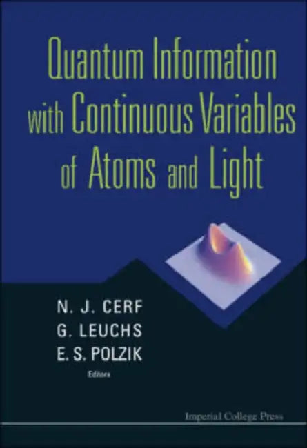 Quantum Information with Continuous Variables of Atoms and Light by Nicolas J. Cerf, Gerd Leuchs, Eugene S. Polzik
