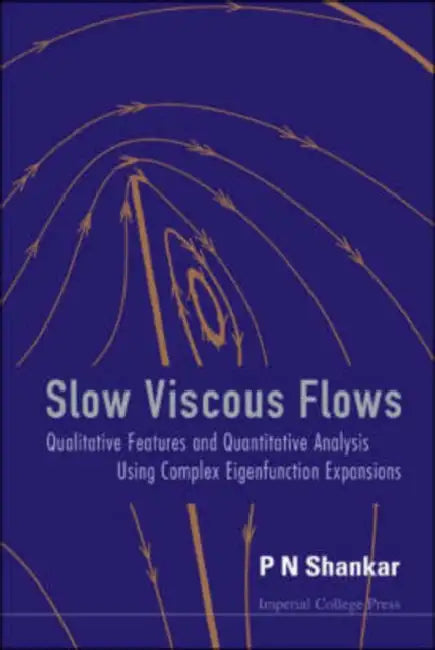 Slow Viscous Flows: Qualitative Features and Quantitative Analysis Using Complex Eigenfunction Expansions [With CDROM] by P. N. Shankar