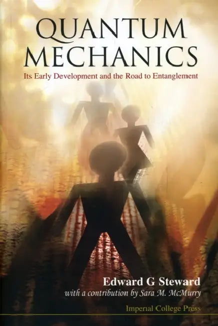Quantum Mechanics: Its Early Development and the Road to Entanglement by Edward George Steward