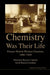 Chemistry Was Their Life: Pioneering British Women Chemists, 1880-1949 by Marelene Rayner-Canham, Geoff Rayner-Canham