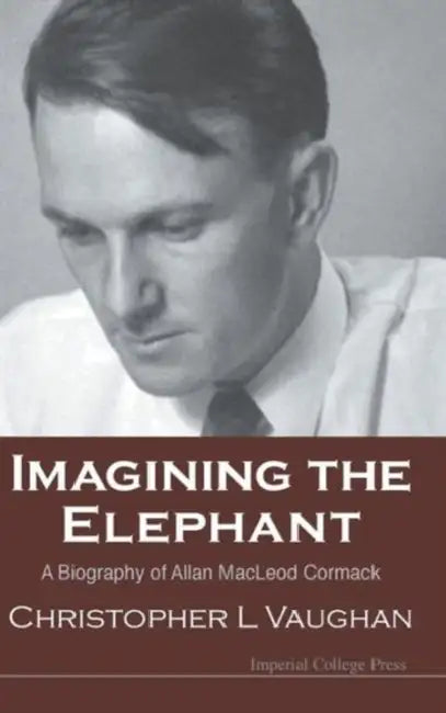 Imagining the Elephant: A Biography of Allan MacLeod Cormack by Christopher Leonard Vaughan