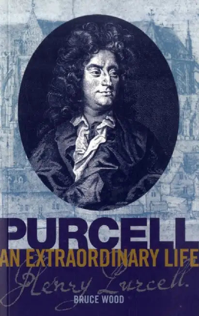 Purcell: An Extraordinary life by Bruce Wood