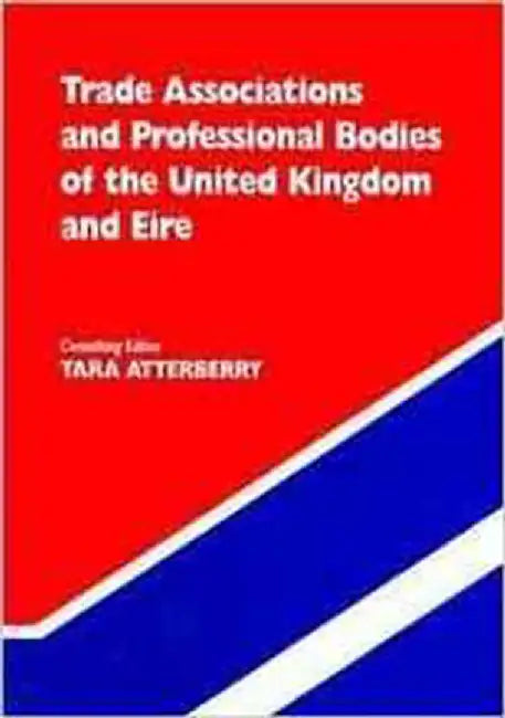 Trade Associations And Professional Bodies Of The United Kingdom & Eire: An Alphabetical and Subject Classified Guide To 5,000 Organisations by Tara E. Atterberry