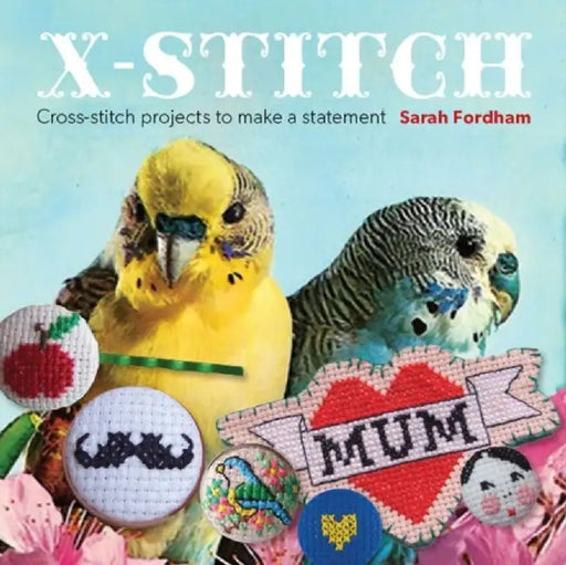 X Stitch: Cross-Stitch Projects to Make a Statement by Sarah Fordham