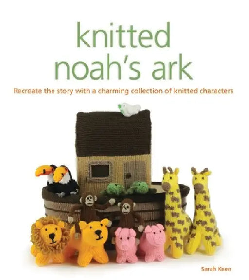 Knitted Noah's Ark: A Collection of Charming Characters to Recreate the Story by Sarah Keen