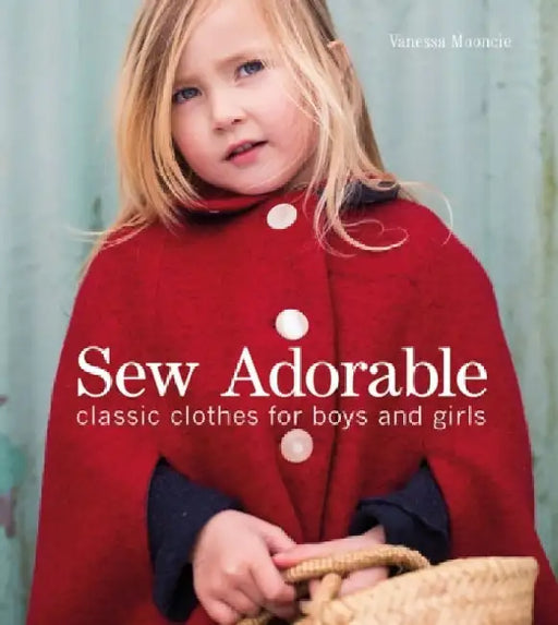 Sew Adorable: Classic Clothes for Boys and Girls by Vanessa Mooncie