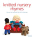 Knitted Nursery Rhymes: Recreate the Traditional Tales with Toys by Sarah Keen