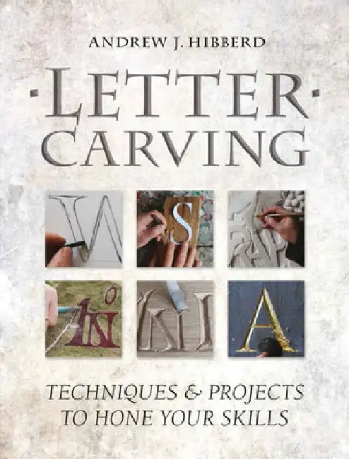 Letter Carving: Techniques & Projects to Hone Your Skills by Andrew Hibberd