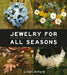 Jewelry for All Seasons: 24 Bead and Wire Designs to Make, Inspired by Nature by Linzi Alford