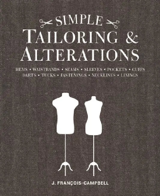 Simple Tailoring & Alterations: Hems - Waistbands - Seams - Sleeves - Pockets - Cuffs - Darts - Tucks - Fastenings - Necklines - Linings by J. Francois-Campbell