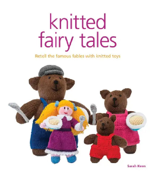 Knitted Fairy Tales: Retell the Famous Fables with Kntted Toys by Sarah Keen
