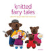 Knitted Fairy Tales: Retell the Famous Fables with Kntted Toys by Sarah Keen