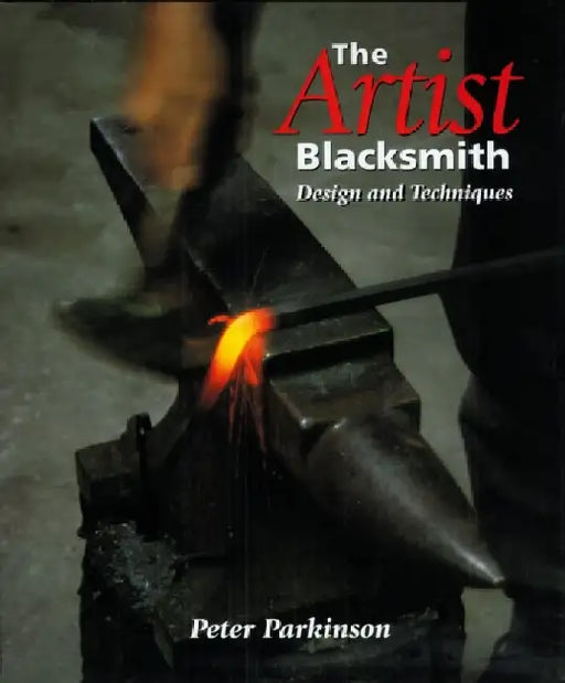 The Artist Blacksmith: Design and Techniques by Peter Hubert Parkin