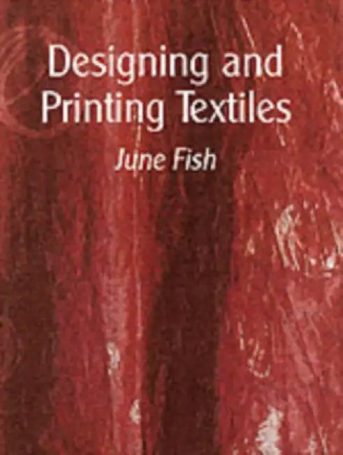 Designing and Printing Textiles by June Fish