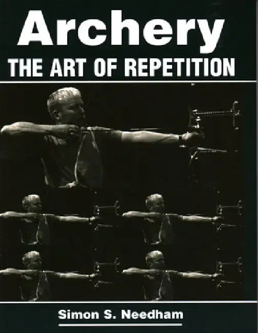 Archery: The Art of Repetition by Simon S. Needham