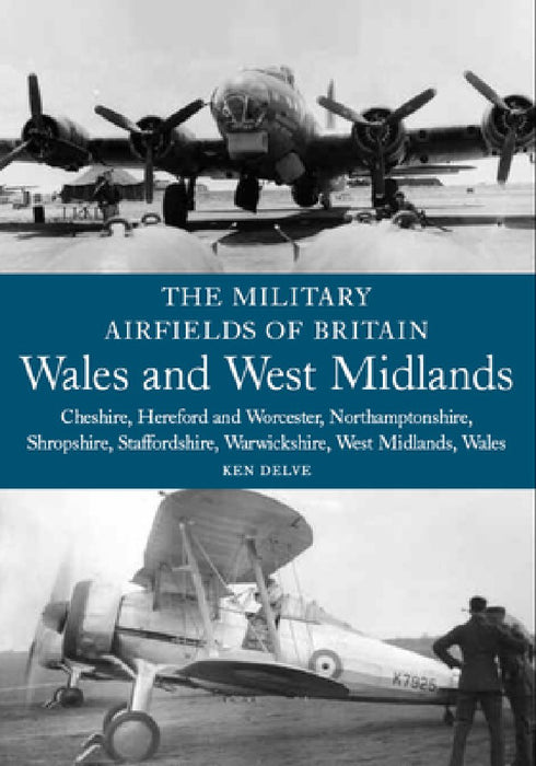 The Military Airfields of Britain: Wales and West Midlands: Cheshire, Hereford and Worcester, Northamptonshire, Shropshire, Staffordshire, Warwickshir