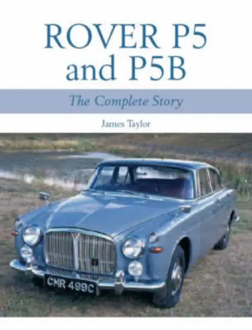 Rover P5 and P5B: The Complete Story by James Taylor