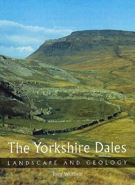 The Yorkshire Dales: Landscape and Geology by Tony Waltham