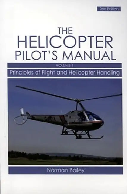 The Helicopter Pilot's Manual, Volume 1: Principles of Flight and Helicopter Handling by Norman Bailey