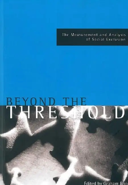 Beyond the Threshold: The Measurement and Analysis of Social Exclusion by Graham Room