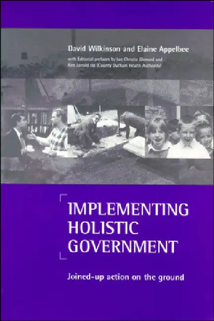 Implementing Holistic Government: Joined-Up Action on the Ground by David Wilkinson