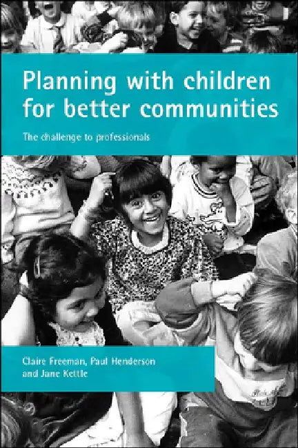Planning with Children for Better Communities: The Challenge to Professionals by Claire Freeman