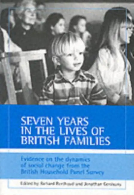 Seven Years in the Lives of British Families: Evidence on the Dynamics of Social Change from the British Household Panel Survey by Richard Berthoud, Jonathan Gershuny