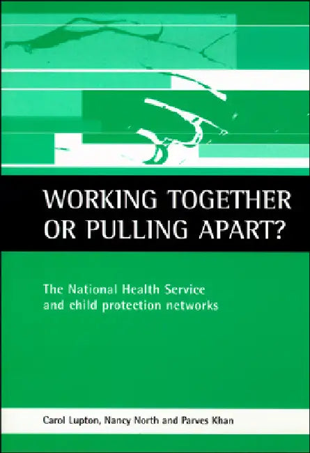 Working Together or Pulling Apart?: The National Health Service and Child Protection Networks by Carol Lupton, Nancy North, Parves Khan