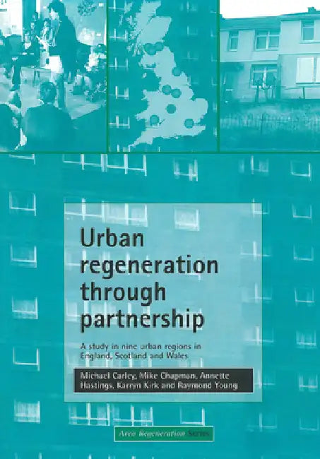 Urban Regeneration Through Partnership: A Study in Nine Urban Regions in England, Scotland and Wales by Michael Carley, Mike Chapman, Annette Hastings