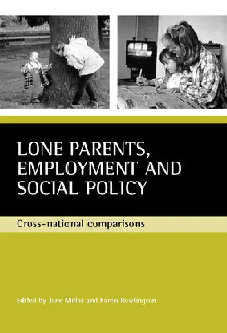 Lone Parents, Employment and Social Policy: Cross-National Comparisons by Jane Millar, Karen Rowlingson