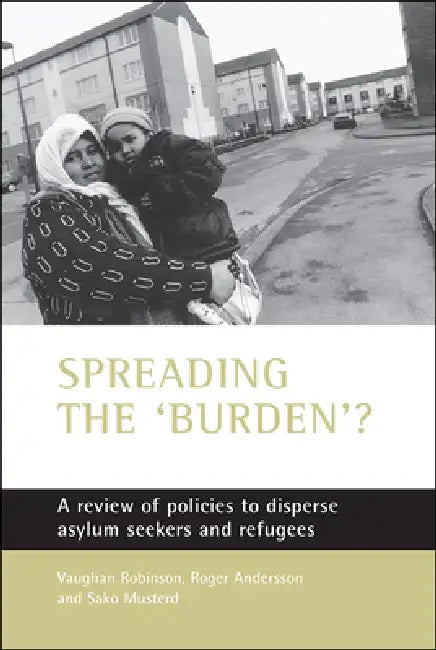 Spreading the 'Burden'?: A Review of Policies to Disperse Asylum Seekers and Refugees by Vaughan Robinson, Roger Andersson, Sako Musterd